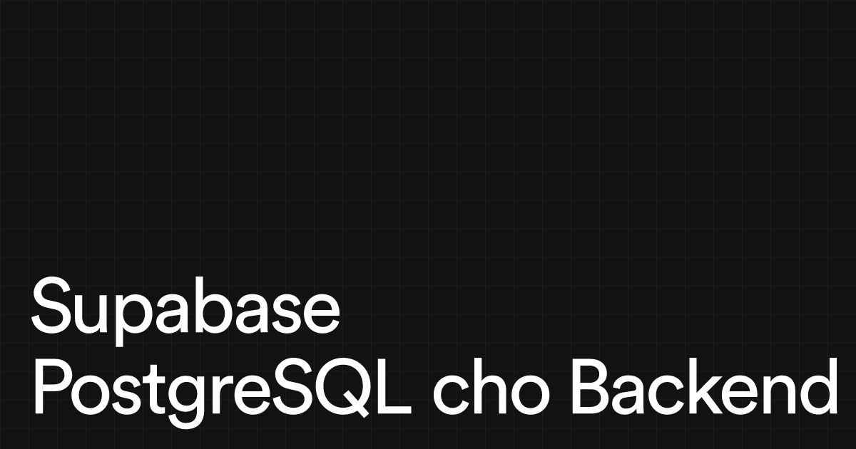 Supabase là gì? Hướng dẫn xây dựng Backend với PostgreSQL